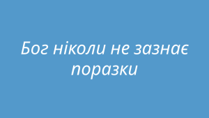 Бог ніколи не зазнає поразки